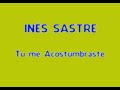 in�s sastre- tu me acostumbrastes.