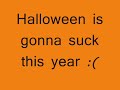 Halloween is gonna suck this year