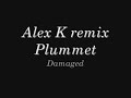 Alex K, Plummet - Damaged Sik Tune Donk Mix Alex K, Plummet - Damaged Sik Tune Donk Mix