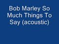 Bob Marley So Much Things To Say rare acoustic version! Bob Marley So Much Things To Say rare acoustic version!