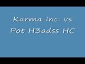 Karma Inc  vs Pot H3adss HC