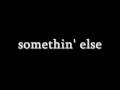 somethin' else