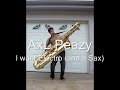 axl Peazy - I want Electro (and a Sax)
