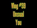 Vlog #49 Unusual You