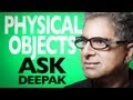 What Is A Physical Object? Ask Deepak!