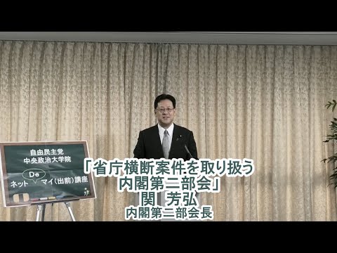 内閣第二部会長 関芳弘 衆議院議員/テーマ:『省庁横断案件を取り扱う内閣第二部会』【ネットDeマイ(出前)講座】