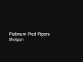 Platinum Pied Pipers - Shotgun Platinum Pied Pipers - Shotgun
