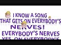 I know a song that gets on everybody's nerves and this is how it goes