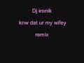 dj ironik - know tha your my wifey - bye chantelle fuller