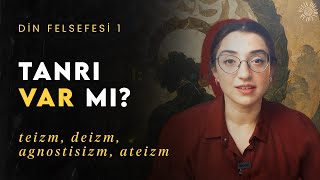 TANRI VAR MI? Teizm Deizm Panteizm Agnostisizm Ate