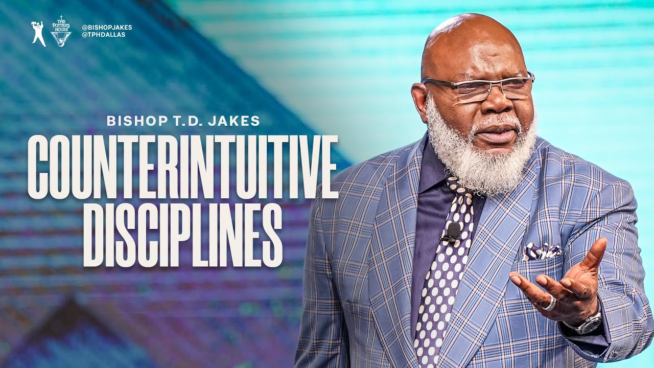 Counterintuitive Disciplines – Bishop T.D Jakes 27 August 2023