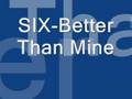 videos de SIX-Better Than Mine