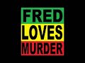 FRED LOVES MURDER