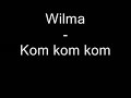 Wilma - Kom kom kom Wilma - Kom kom kom