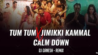 TUM TUM X JIMIKKI KAMMAL X CALM DOWN  DJ GANESH  D