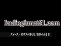 AYNA - ?STANBUL SENM??S?N kadioglunet61
