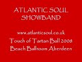 performing at touch of tartan ball, scotland's most prestigious charity event, raising funds for needy children via children 1st charity.

the event saw atlantic soul return to the beach ballroom in aberdeen.  once again, laurence and jackie llewelyn bowen are the patrons of the event.

this live clip was recorded via local aberdeen media company avc.  many thanks to them.

atlantic soul is scotland's classiest, polished and musically tightest professional live function showband, only performing at the glitziest and most fabulous corporate, charity and wedding functions all over scotland.

call 0844 884 9578 or email enquiries@atlanticsoul.co.uk for further details.

www.atlanticsoul.co.uk