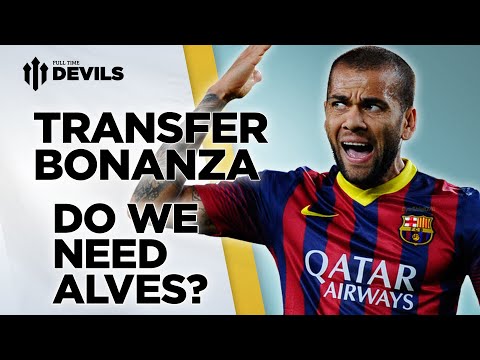 Do We Need Alves? | Manchester United Transfer News Roundup Do We Need Alves? | Manchester United Transfer News Roundup