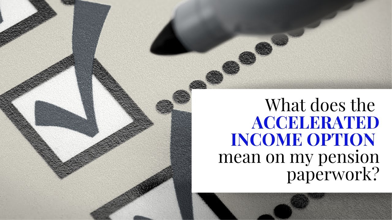 What You  Need to Know About the Accelerated Income Option on Your Pension Plan