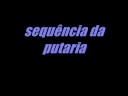 sequ�ncia da putaria