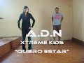 QUIERO ESTAR - XTREME KIDS - ADN - coreografia