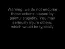 such actions are definitely not recommended at home so develop some common sense you assholes