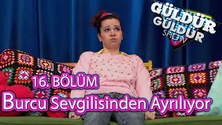 Güldür Güldür Show 16. Bölüm | Burcu Sevgilisinden Ayrıldı