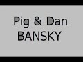 Pig and Dan - Bansky