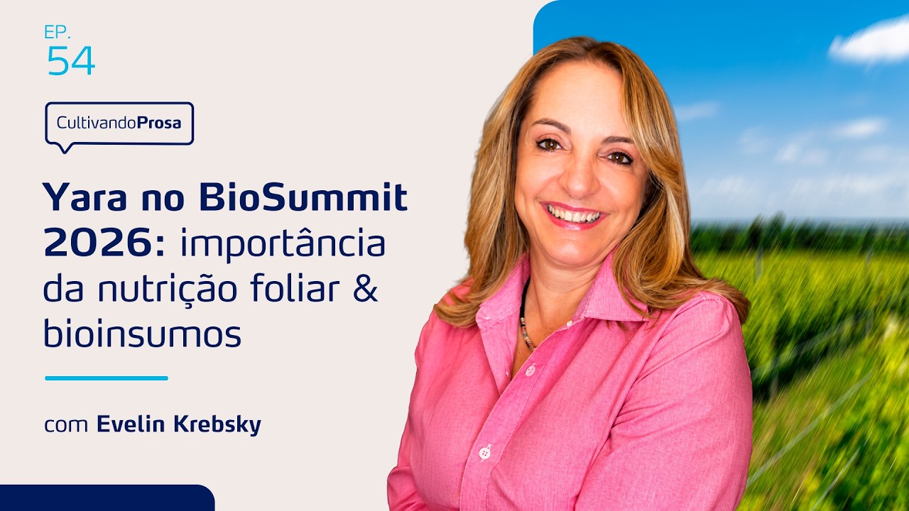 Yara no BioSummit 2026: importância da nutrição foliar & bioinsumos | Cultivando Prosa EP. 54
