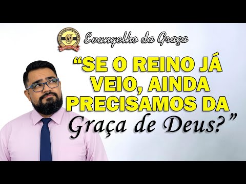 A ERA DO REINO OU A ERA DA GRAÇA DE DEUS?