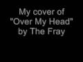 The Fray - Over My Head - Cable Car ( Vocal Cover) The Fray - Over My Head - Cable Car ( Vocal Cover)