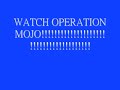 Watch Operation Mojo!!!!!!!!!!!!!!!!!!!