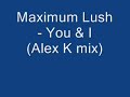 Maximum Lush - You & I (Alex K Mix) Maximum Lush - You & I (Alex K Mix)