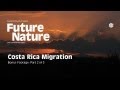 FUTURE NATURE "COSTA RICA MIGRATION" Part ...