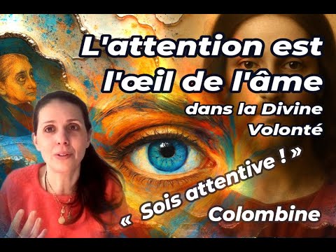Colombine - "Sois attentive !" - L'attention est l'œil de l'âme, dans la Divine Volonté