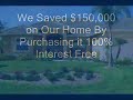 100% Interest Free Housing. We saved $150,000 on Our Home 100% Interest Free Housing. We saved $150,000 on Our Home