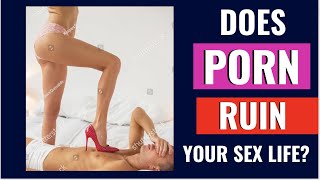 Does Watching Porn Ruin Your Sex Life OR Your Rela