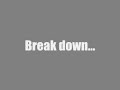Break Down...