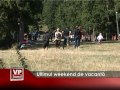 Ultimul weekend de vacanţă