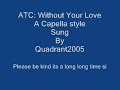 ATC: Without your love Acappella style by quadrant2005