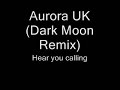 Aurora UK (Dark Moon Remix) - Hear you calling