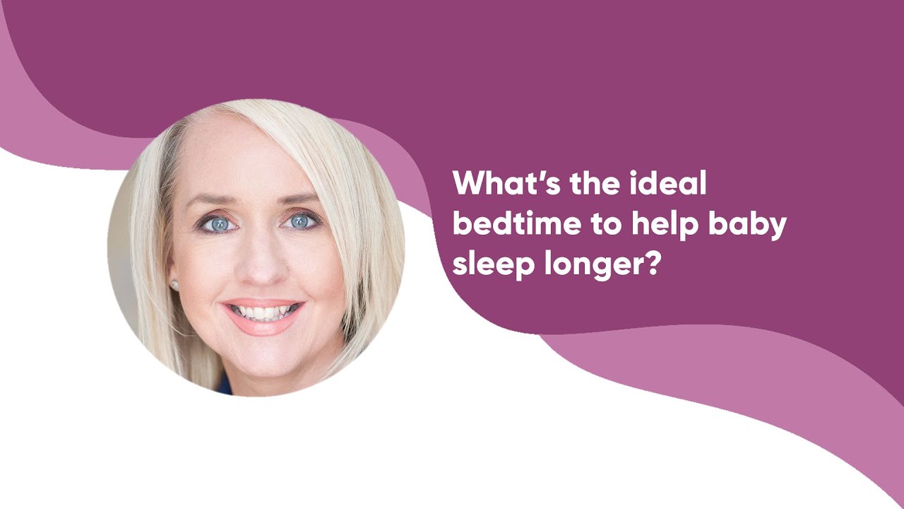 What’s the ideal bedtime to help baby sleep longer ?