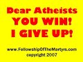 Dear Atheists. YOU WIN!  I GIVE UP!! - audio only