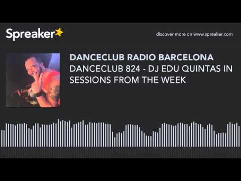 DANCECLUB 824 - DJ EDU QUINTAS IN SESSIONS FROM THE WEEK (parte 3 de 8, hecho con Spreaker)