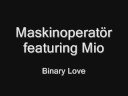 Binary Love - Maskinoperatör feat Mio Binary Love - Maskinoperatör feat Mio