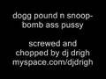 dogg pound n snoop dogg-bomb ass pussy SCREWED AND CHOPPED