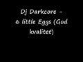 Dj Darkcore - 6 little eggs (God kvalitet)