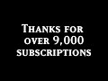 over nine thousand!!!  subscribers 