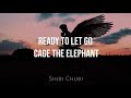 Ready To Let Go • Cage The Elephant | Lyrics