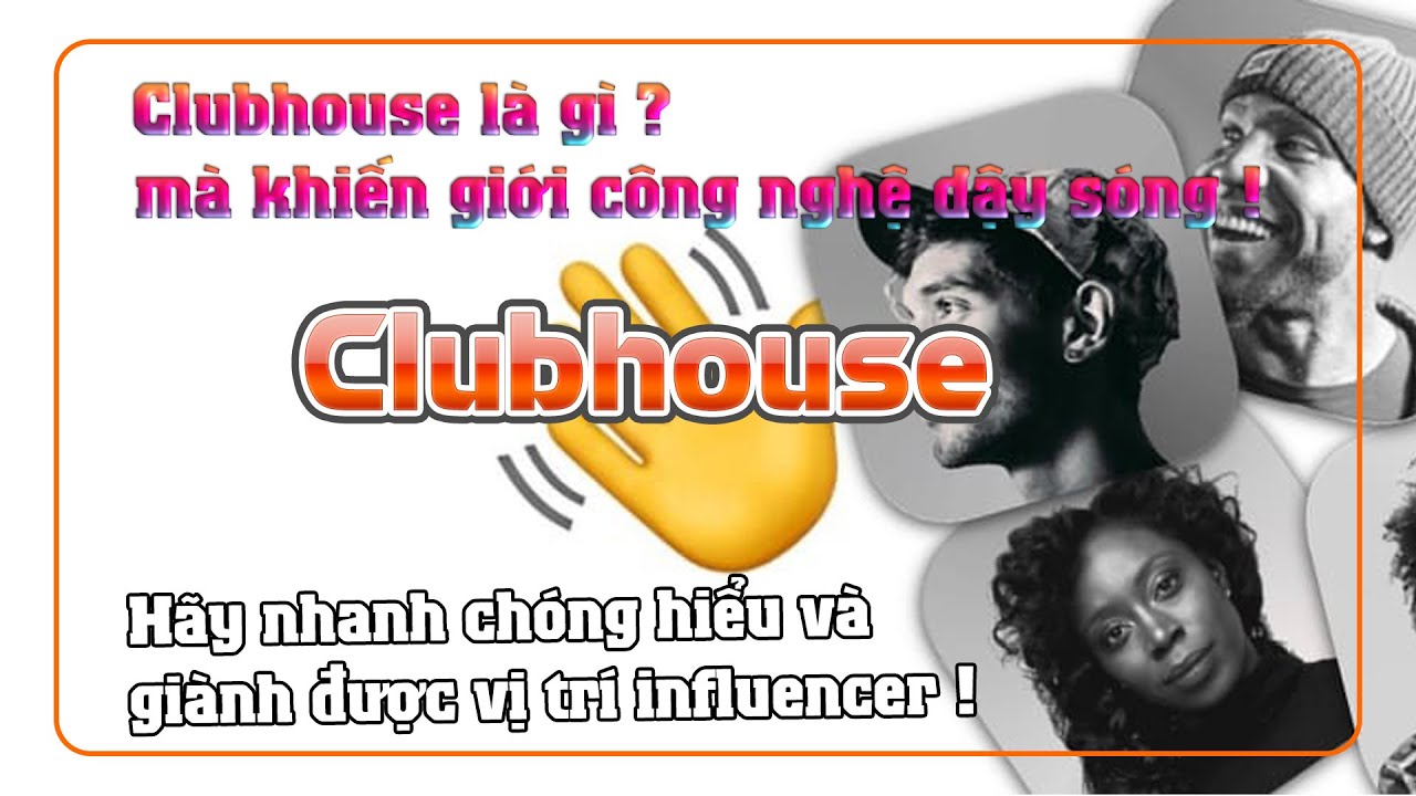 Clubhouse là gì mà khiến giới công nghệ dậy sóng? Nhanh chóng hiểu và giành được vị trí influencer!